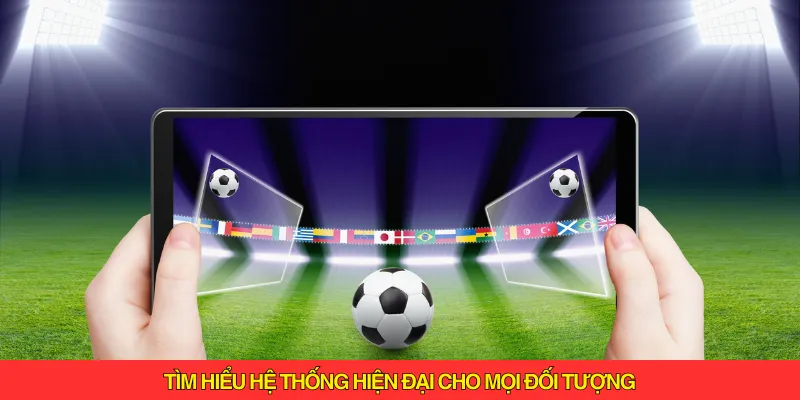 Tìm hiểu hệ thống hiện đại cho mọi đối tượng